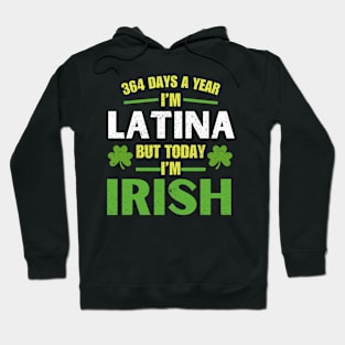 364 Days A Year I'm Latina But Today I'm Irish St Patricks Hoodie